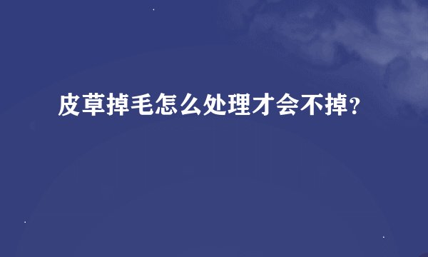 皮草掉毛怎么处理才会不掉？