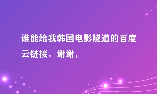 谁能给我韩国电影隧道的百度云链接，谢谢，
