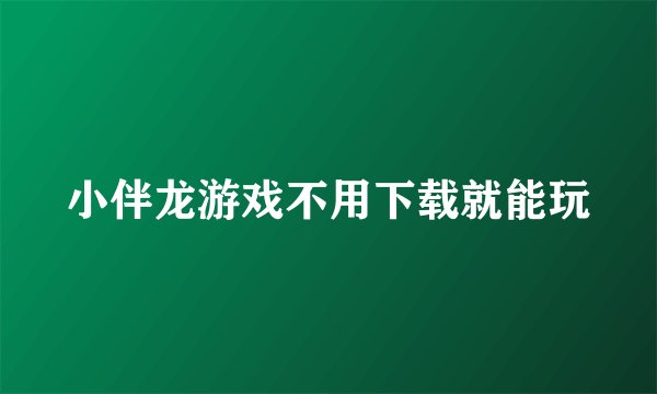 小伴龙游戏不用下载就能玩