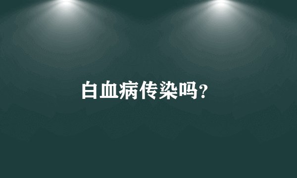 白血病传染吗？