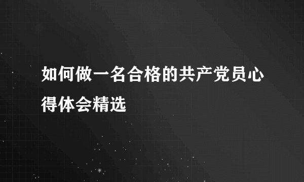 如何做一名合格的共产党员心得体会精选