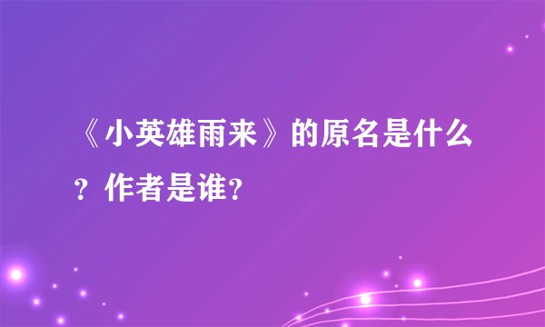《小英雄雨来》的原名是什么？作者是谁？