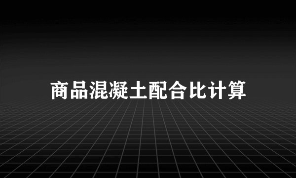 商品混凝土配合比计算