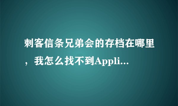 刺客信条兄弟会的存档在哪里，我怎么找不到Application DataUbisoft这个