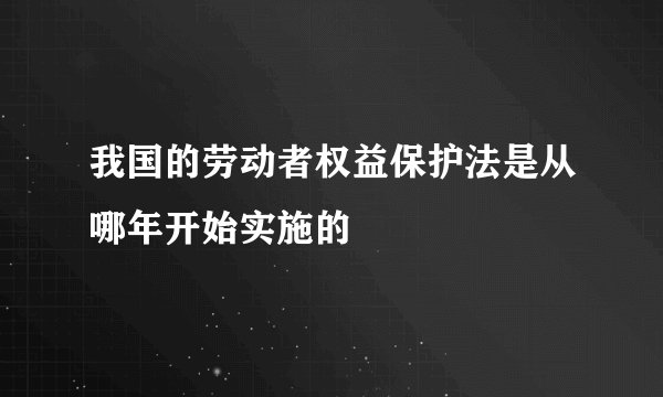 我国的劳动者权益保护法是从哪年开始实施的