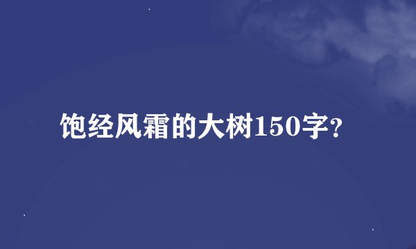 饱经风霜的大树150字？