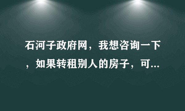 石河子政府网，我想咨询一下，如果转租别人的房子，可以用原房东的证件和执照吗？