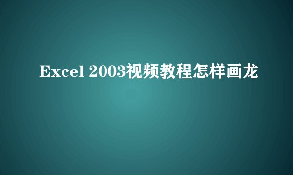 Excel 2003视频教程怎样画龙