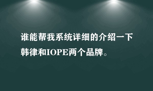 谁能帮我系统详细的介绍一下韩律和IOPE两个品牌。