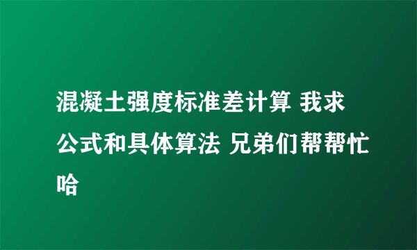 混凝土强度标准差计算 我求公式和具体算法 兄弟们帮帮忙哈