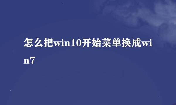 怎么把win10开始菜单换成win7