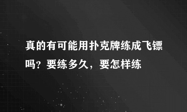 真的有可能用扑克牌练成飞镖吗？要练多久，要怎样练