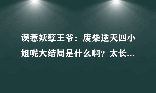 误惹妖孽王爷：废柴逆天四小姐呢大结局是什么啊？太长了，没有时间看。苏落的真实身份是什么啊？南宫流云