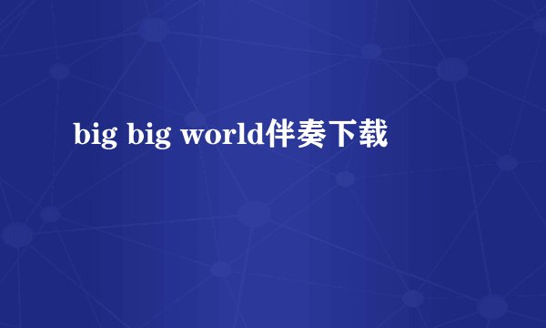 big big world伴奏下载