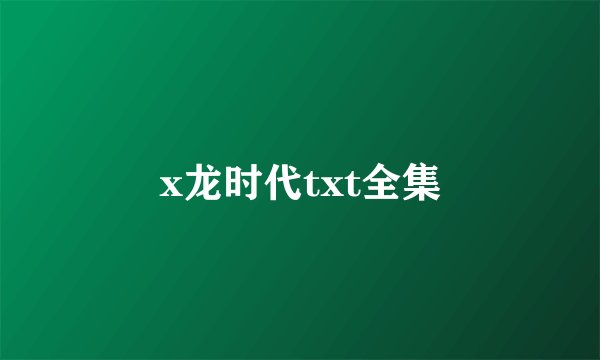 x龙时代txt全集