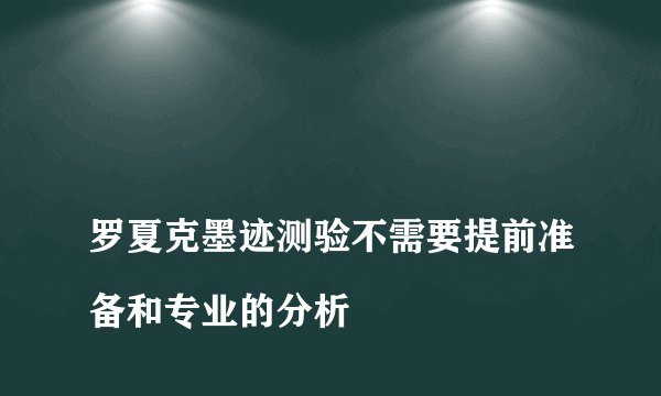 
罗夏克墨迹测验不需要提前准备和专业的分析

