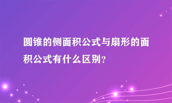 圆锥的侧面积公式与扇形的面积公式有什么区别？