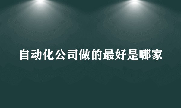 自动化公司做的最好是哪家