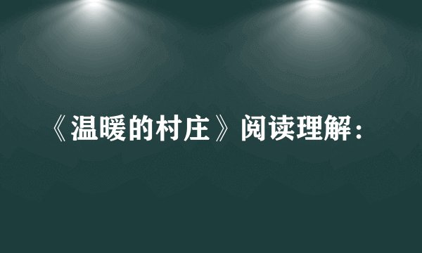 《温暖的村庄》阅读理解：