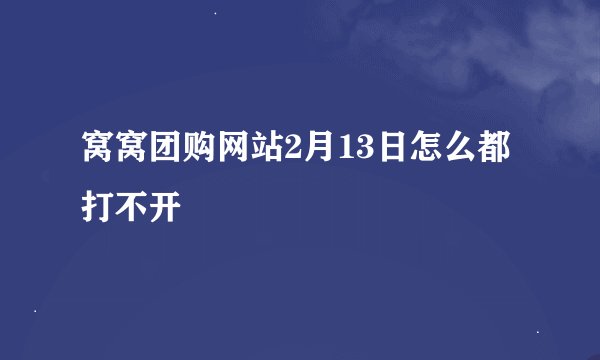 窝窝团购网站2月13日怎么都打不开