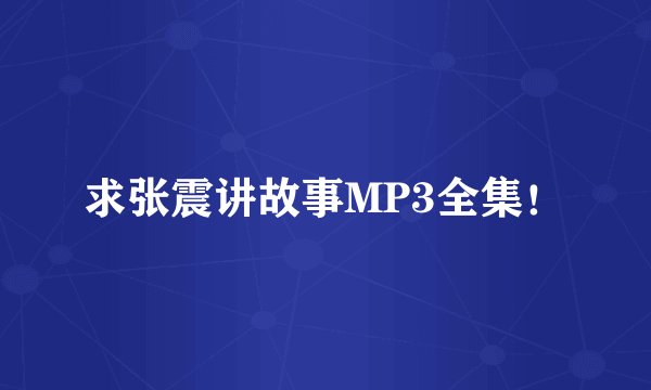 求张震讲故事MP3全集！