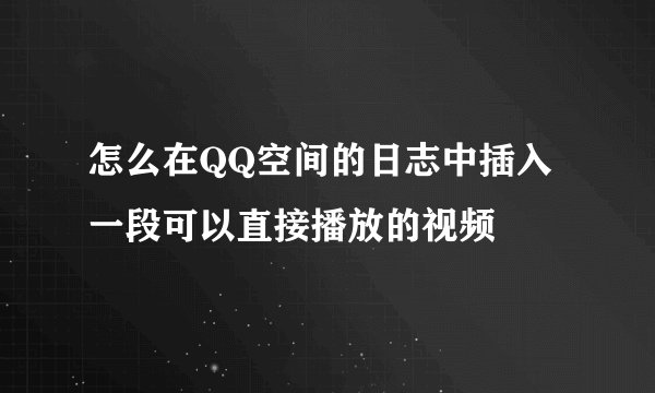 怎么在QQ空间的日志中插入一段可以直接播放的视频