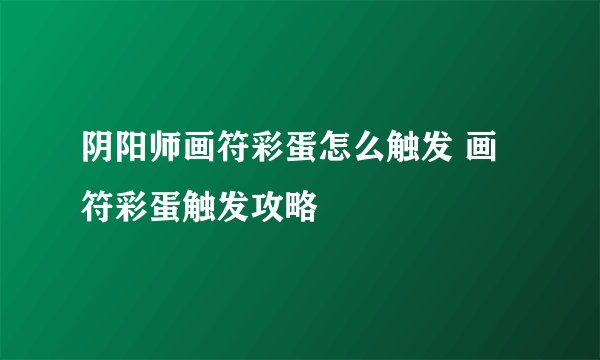 阴阳师画符彩蛋怎么触发 画符彩蛋触发攻略