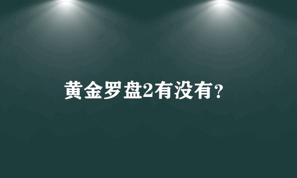 黄金罗盘2有没有？