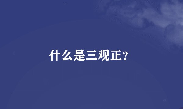 什么是三观正？