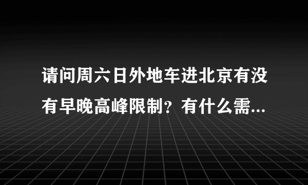 请问周六日外地车进北京有没有早晚高峰限制？有什么需要注意的？