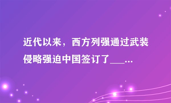 近代以来，西方列强通过武装侵略强迫中国签订了_____个不平等条约？