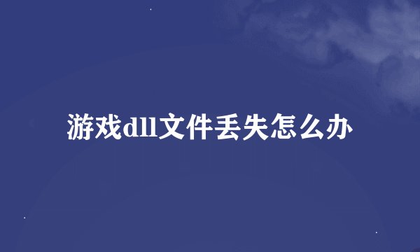 游戏dll文件丢失怎么办