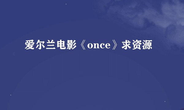 爱尔兰电影《once》求资源