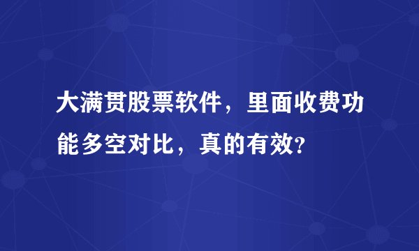 大满贯股票软件，里面收费功能多空对比，真的有效？
