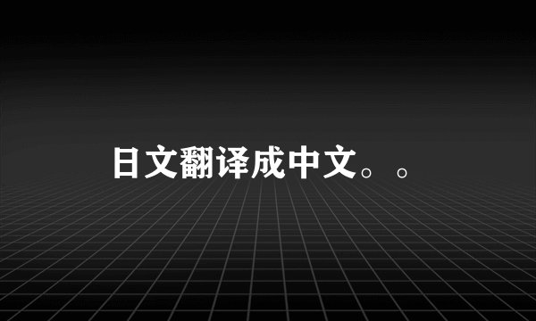 日文翻译成中文。。