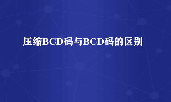 压缩BCD码与BCD码的区别
