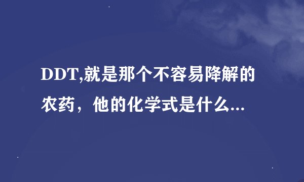 DDT,就是那个不容易降解的农药，他的化学式是什么啊？还有分子结构图》？