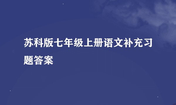 苏科版七年级上册语文补充习题答案