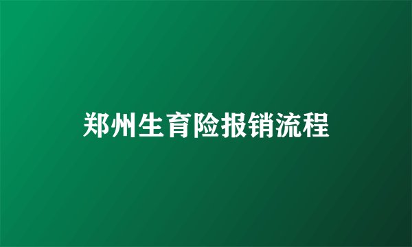郑州生育险报销流程