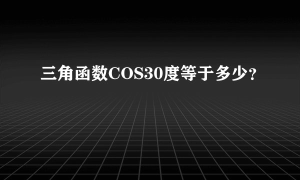 三角函数COS30度等于多少？