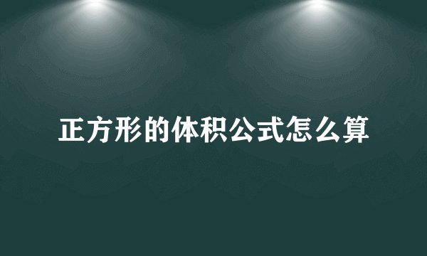 正方形的体积公式怎么算