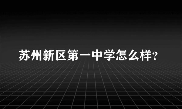 苏州新区第一中学怎么样？
