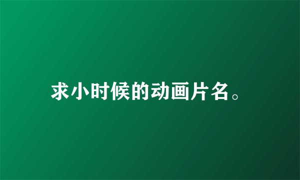 求小时候的动画片名。