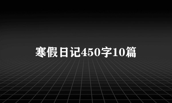 寒假日记450字10篇