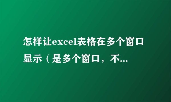 怎样让excel表格在多个窗口显示（是多个窗口，不是在一个窗口内），不知道excel2003有没有这个功能？