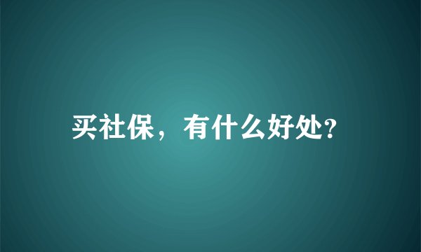 买社保，有什么好处？