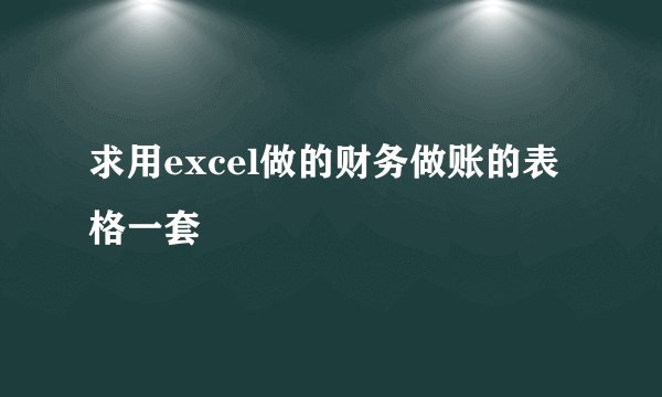求用excel做的财务做账的表格一套