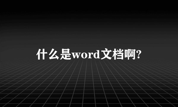 什么是word文档啊?