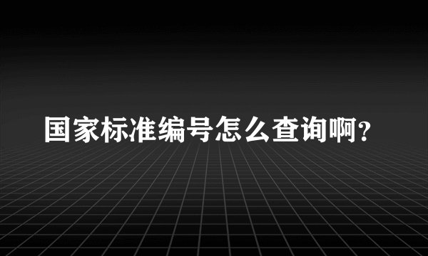 国家标准编号怎么查询啊？