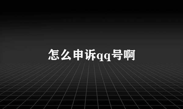 怎么申诉qq号啊